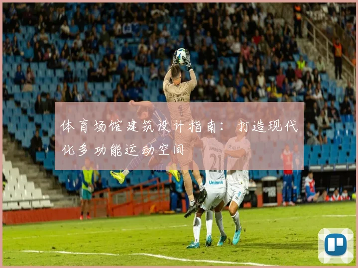 体育场馆建筑设计指南：打造现代化多功能运动空间